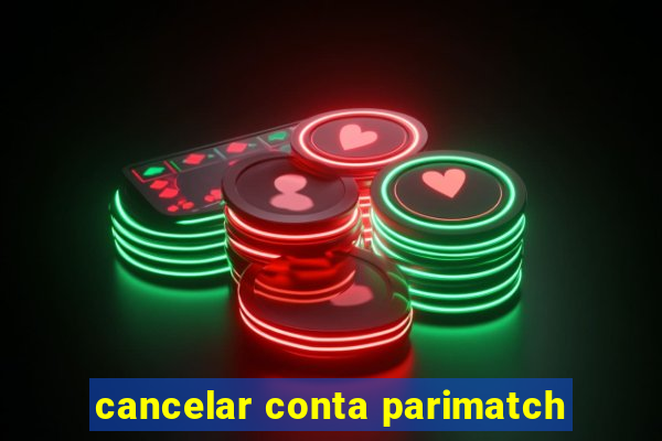 cancelar conta parimatch